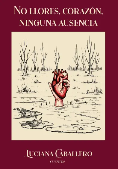 Tapa del libro No llores, corazón, ninguna ausencia.